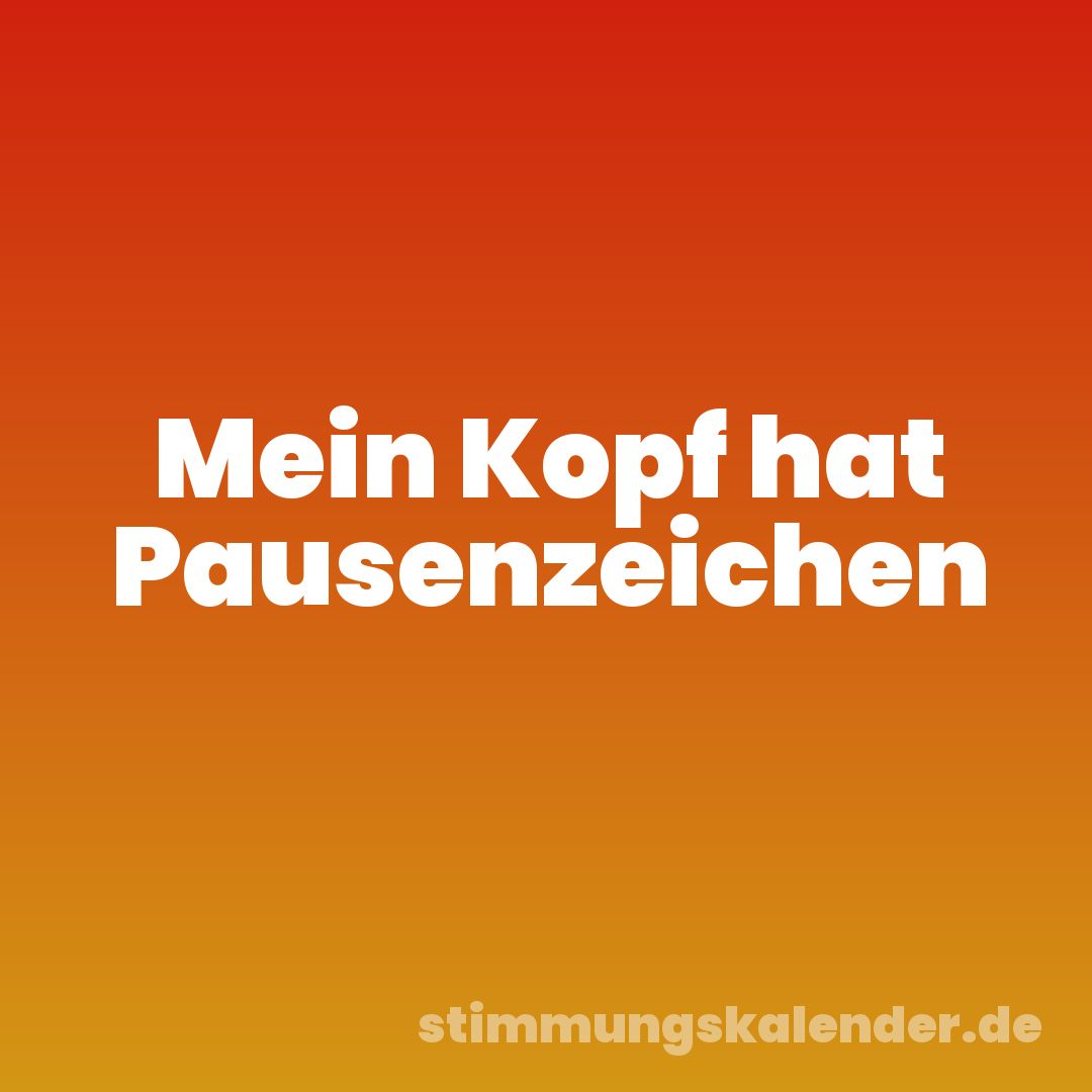 Mein Kopf hat Pausenzeichen