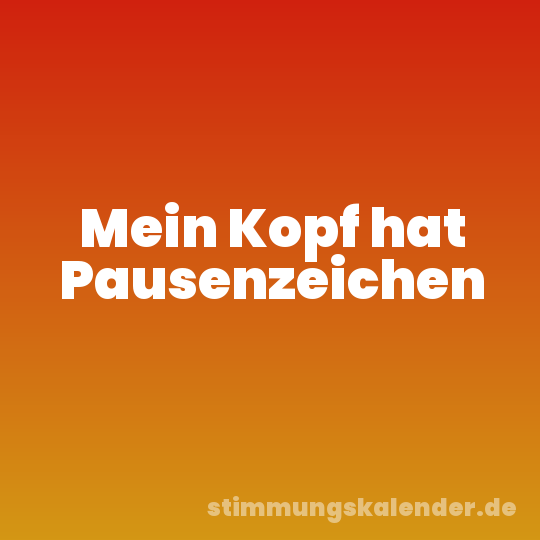 Mein Kopf hat Pausenzeichen