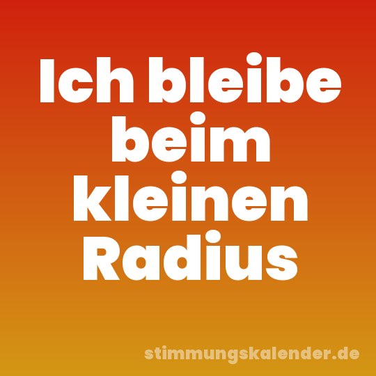Ich bleibe beim kleinen Radius