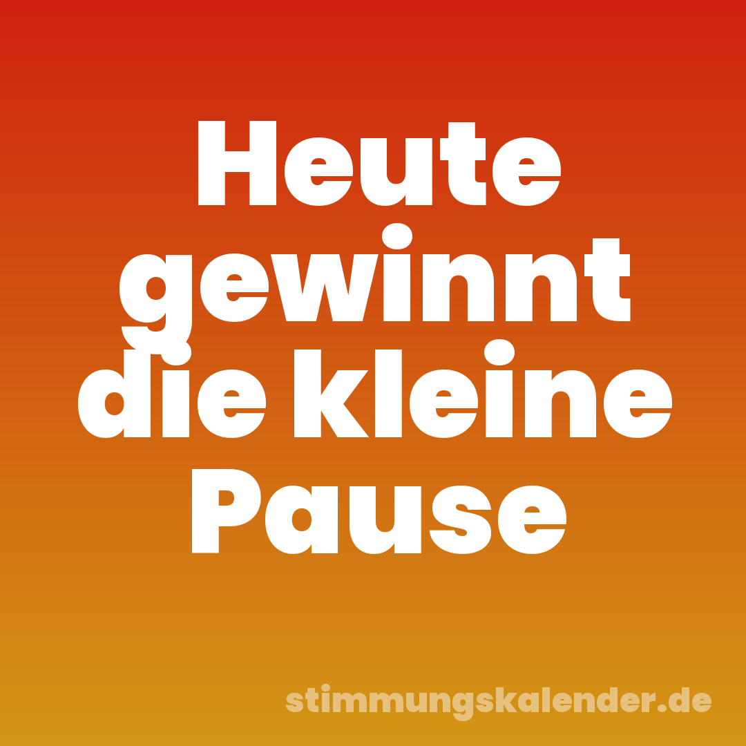 Heute gewinnt die kleine Pause