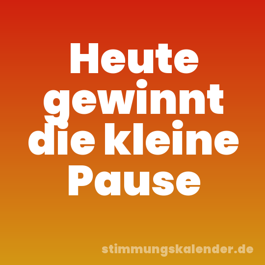 Heute gewinnt die kleine Pause