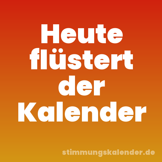 Heute flüstert der Kalender
