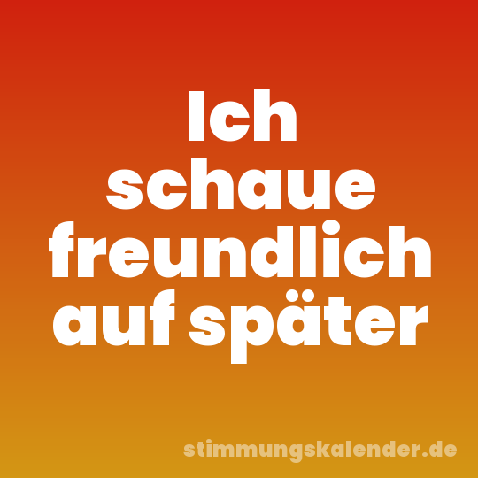 Ich schaue freundlich auf später