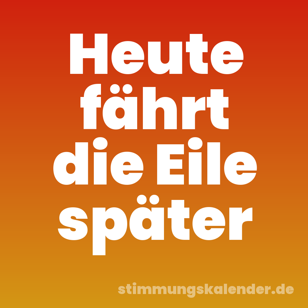 Heute fährt die Eile später