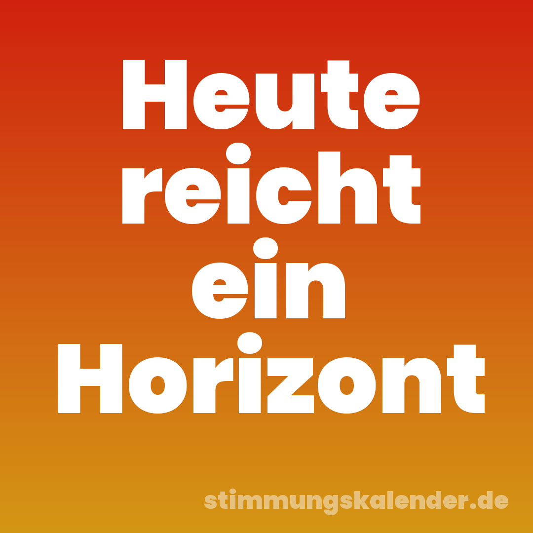 Heute reicht ein Horizont