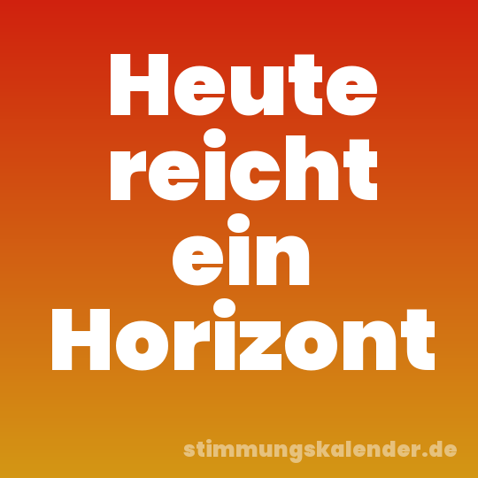 Heute reicht ein Horizont