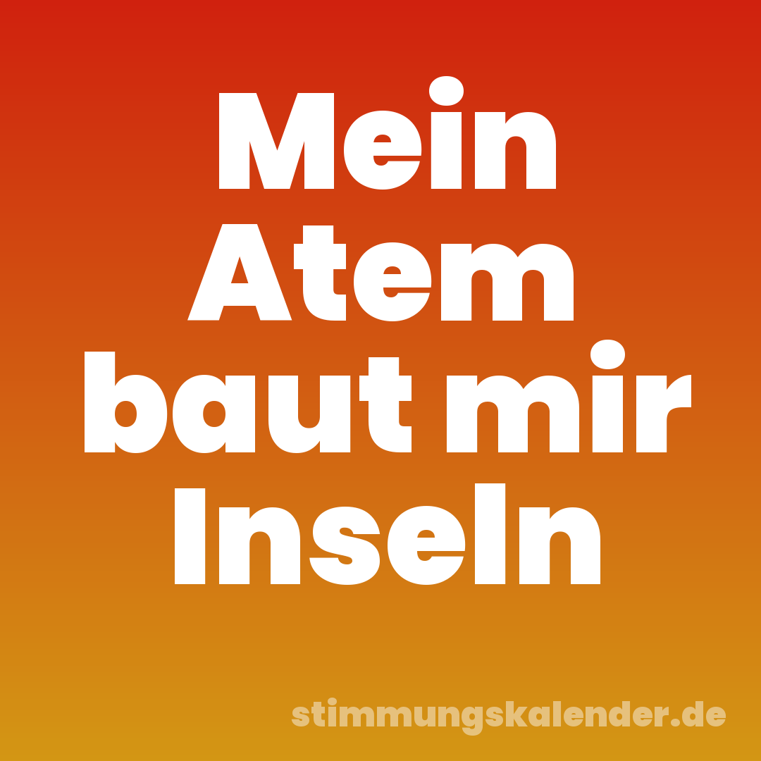 Mein Atem baut mir Inseln