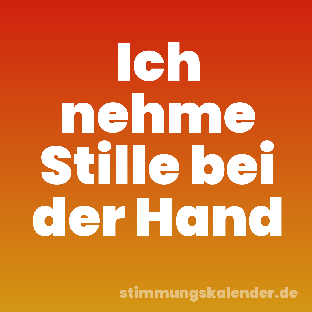 Ich nehme Stille bei der Hand