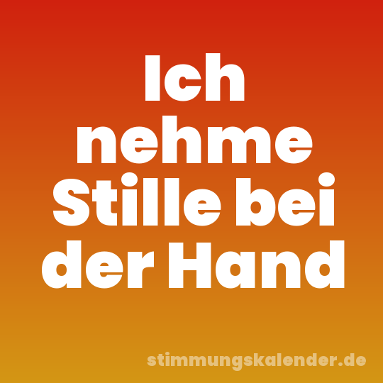 Ich nehme Stille bei der Hand