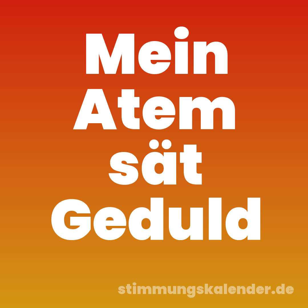 Mein Atem sät Geduld