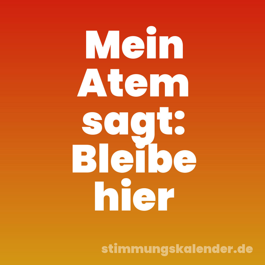 Mein Atem sagt: Bleibe hier
