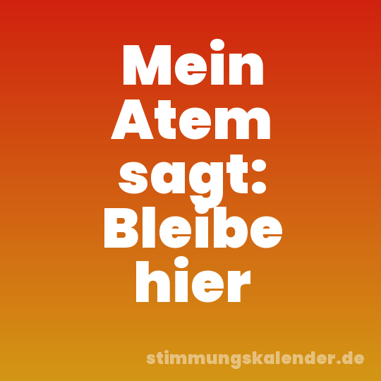 Mein Atem sagt: Bleibe hier