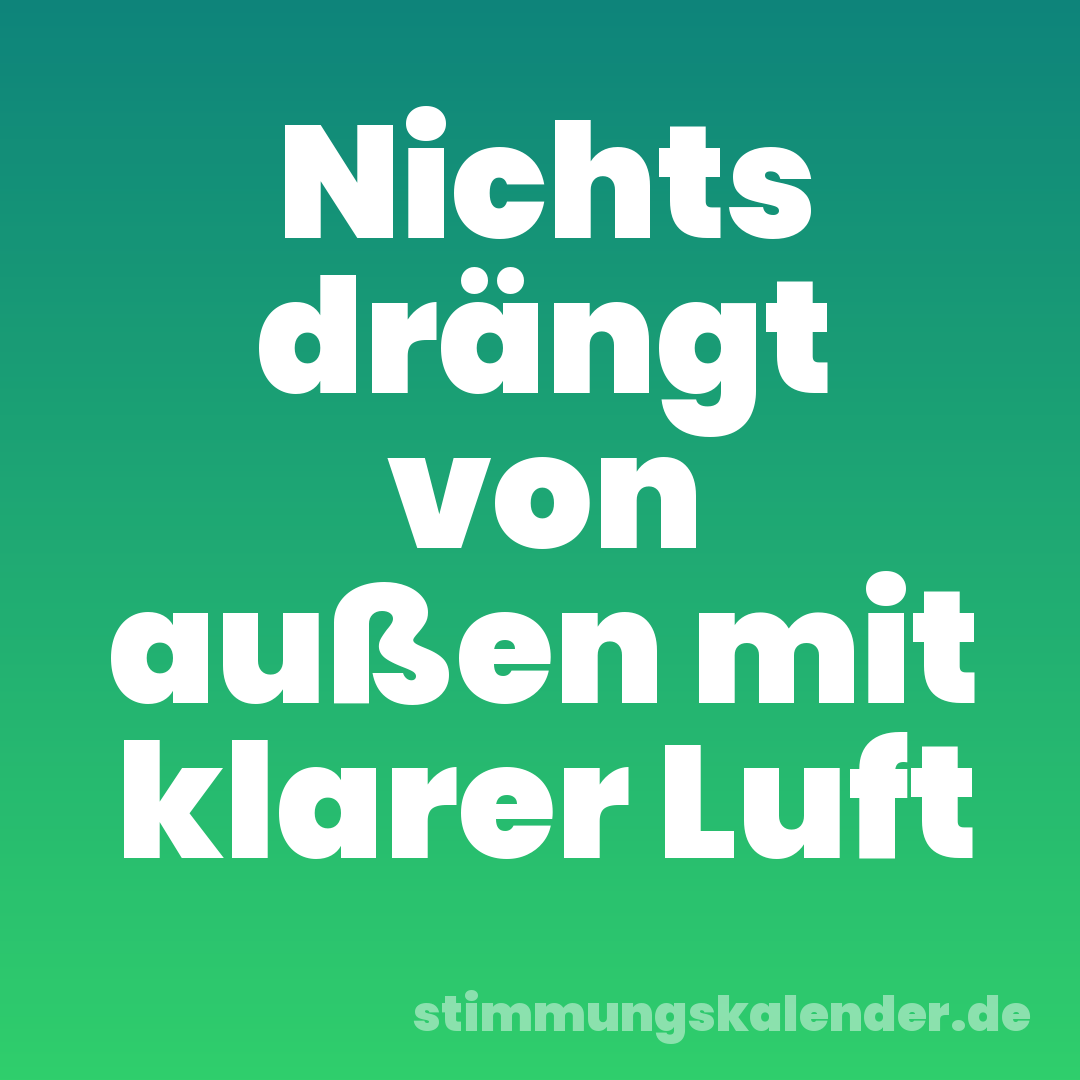 Nichts drängt von außen mit klarer Luft