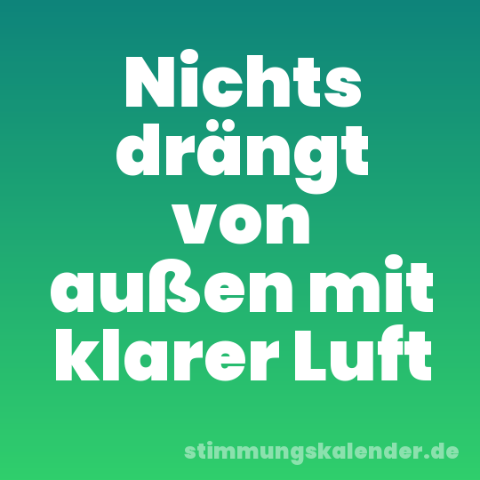 Nichts drängt von außen mit klarer Luft