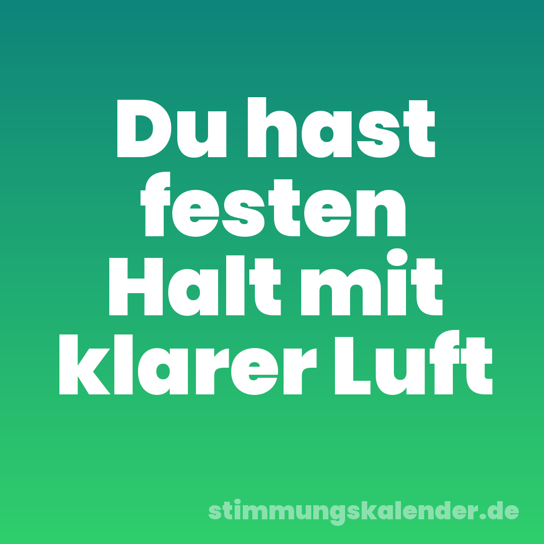 Du hast festen Halt mit klarer Luft