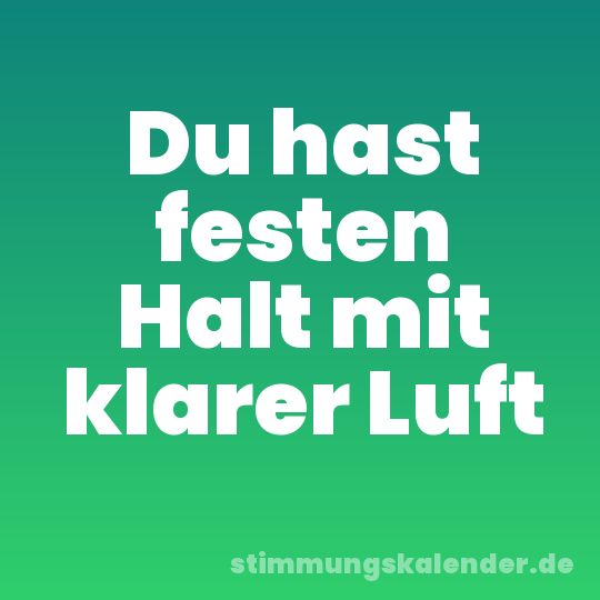 Du hast festen Halt mit klarer Luft