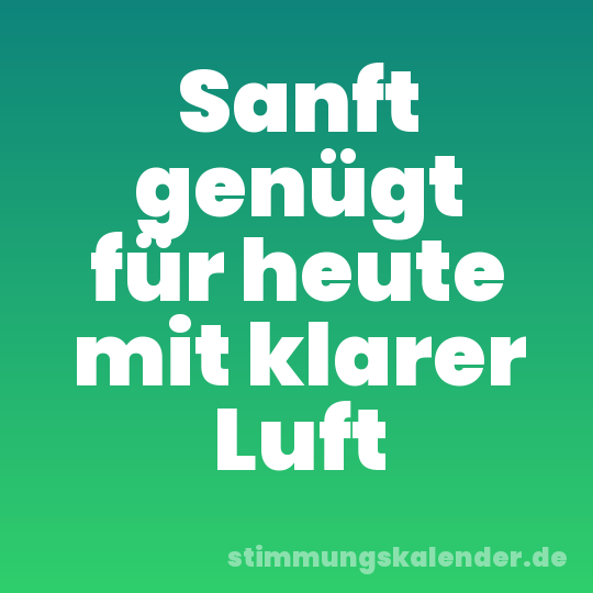 Sanft genügt für heute mit klarer Luft