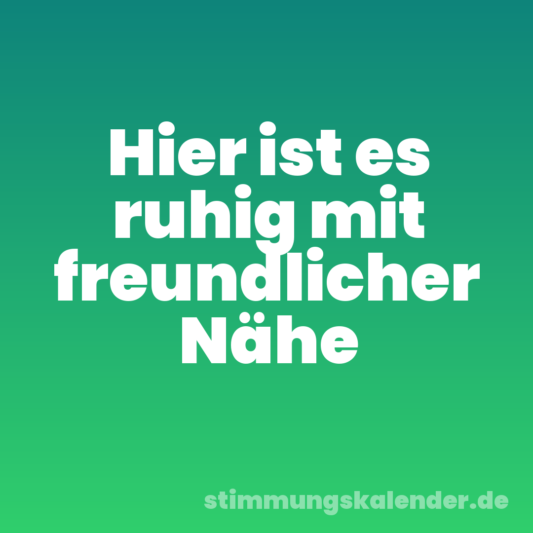 Hier ist es ruhig mit freundlicher Nähe