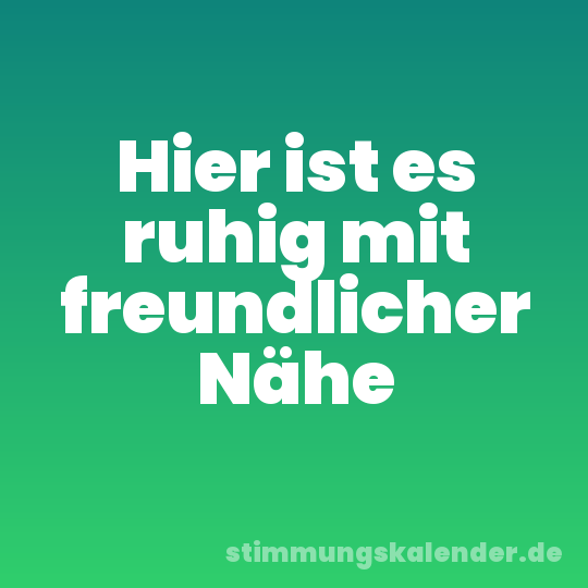 Hier ist es ruhig mit freundlicher Nähe