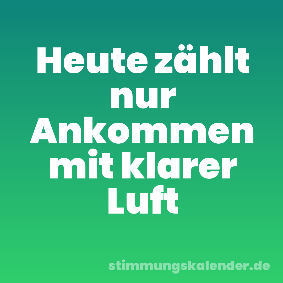 Heute zählt nur Ankommen mit klarer Luft