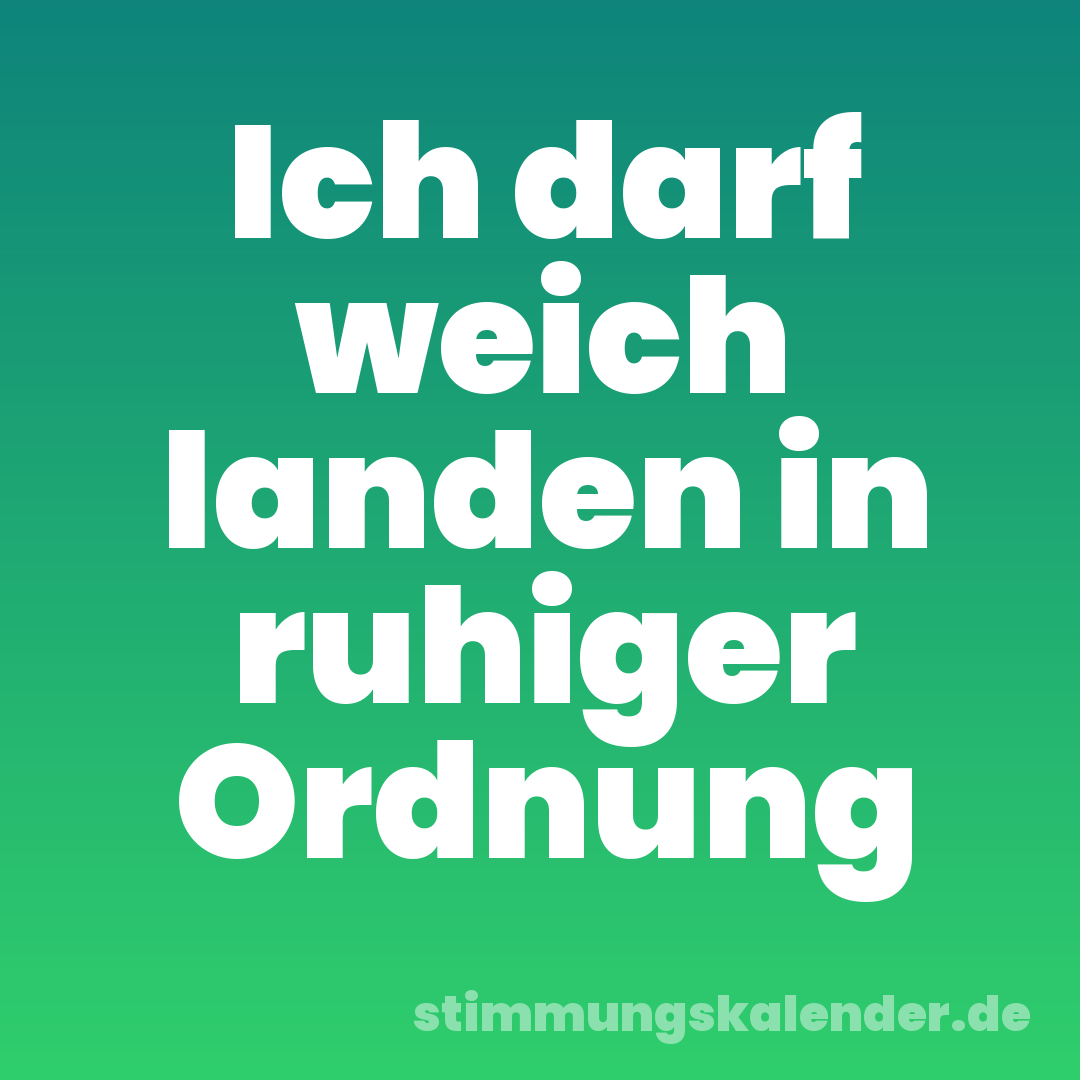 Ich darf weich landen in ruhiger Ordnung