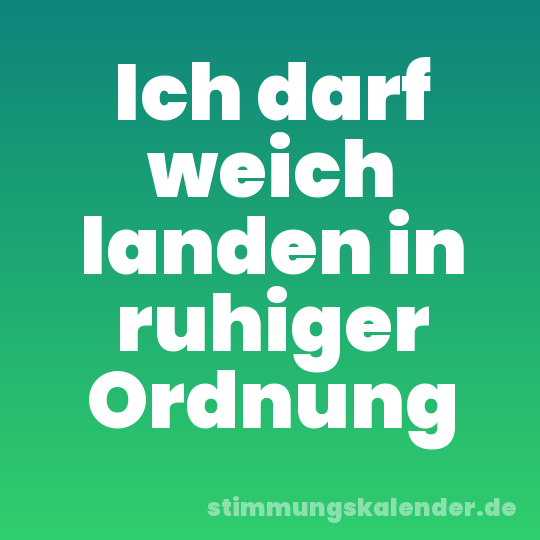 Ich darf weich landen in ruhiger Ordnung