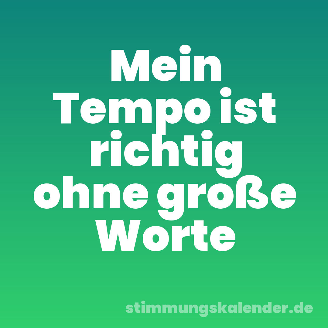 Mein Tempo ist richtig ohne große Worte