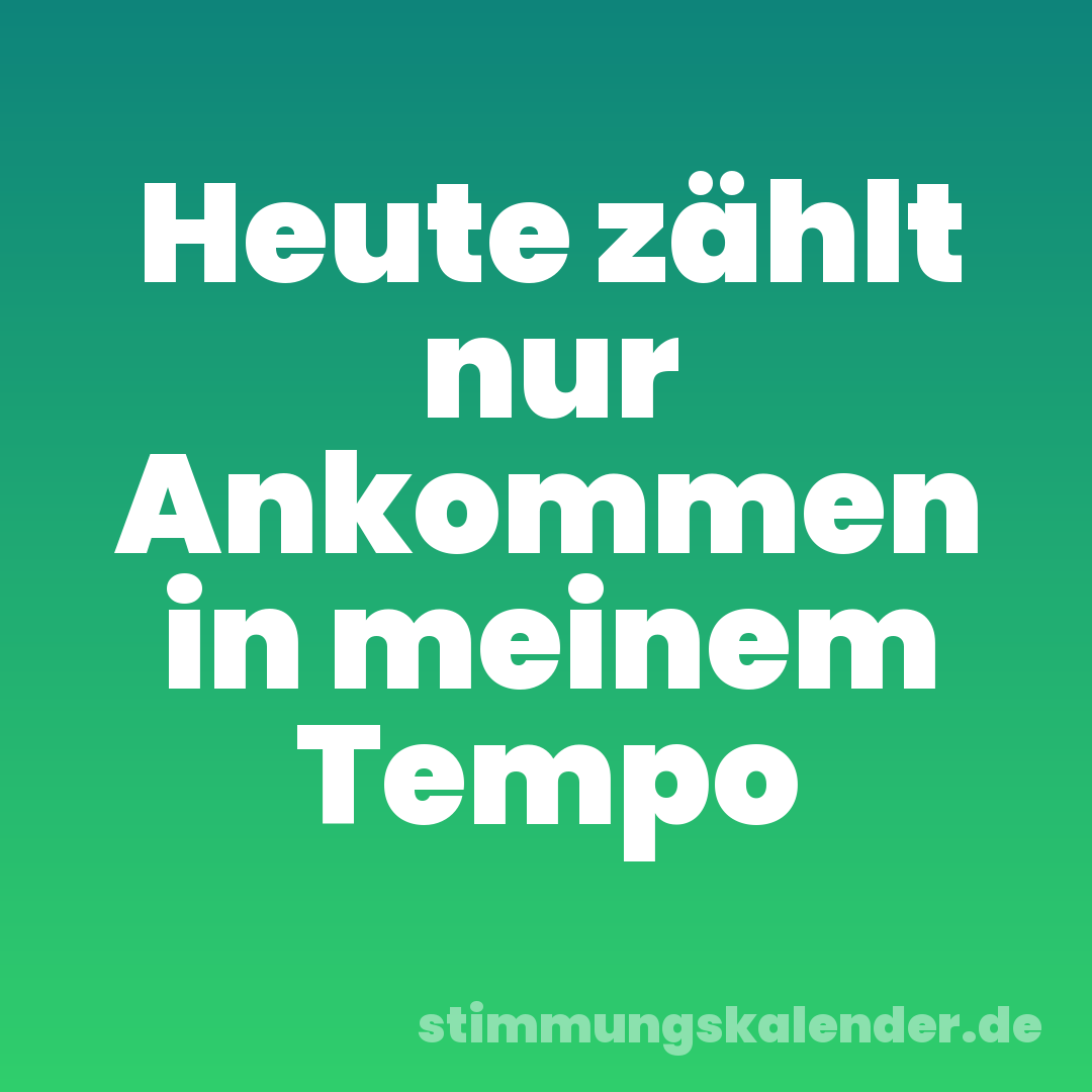Heute zählt nur Ankommen in meinem Tempo