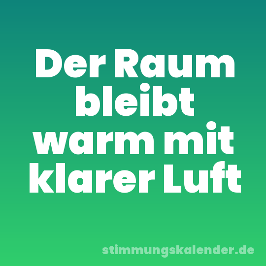 Der Raum bleibt warm mit klarer Luft