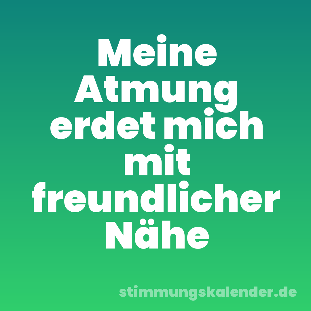 Meine Atmung erdet mich mit freundlicher Nähe