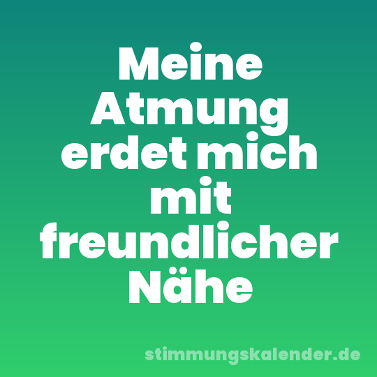 Meine Atmung erdet mich mit freundlicher Nähe