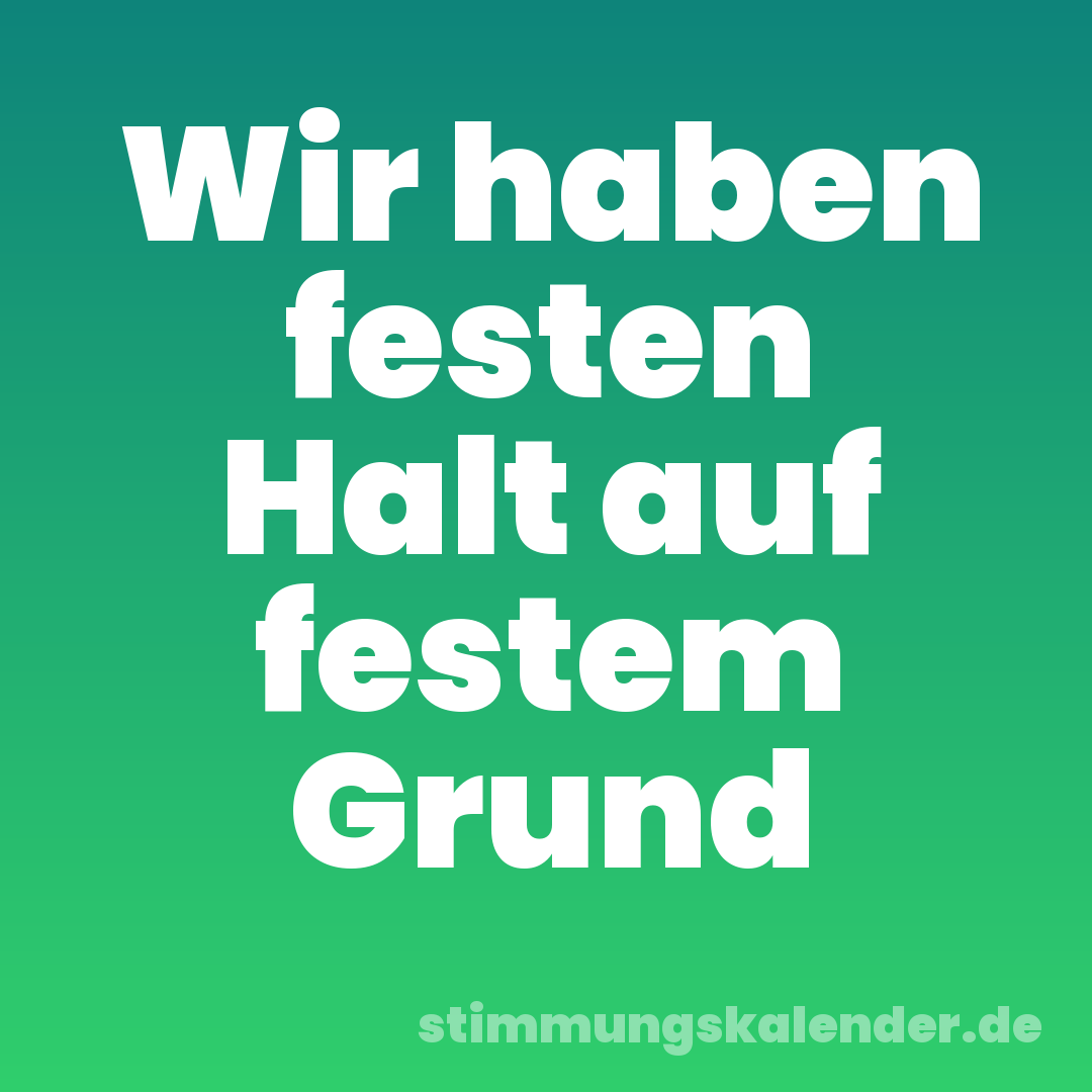 Wir haben festen Halt auf festem Grund