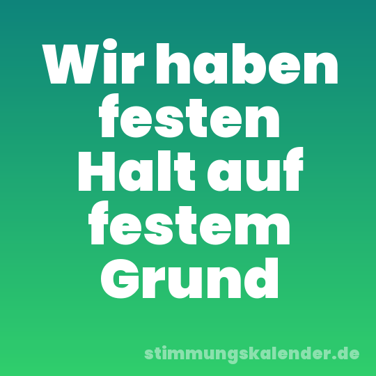 Wir haben festen Halt auf festem Grund