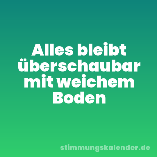 Alles bleibt überschaubar mit weichem Boden