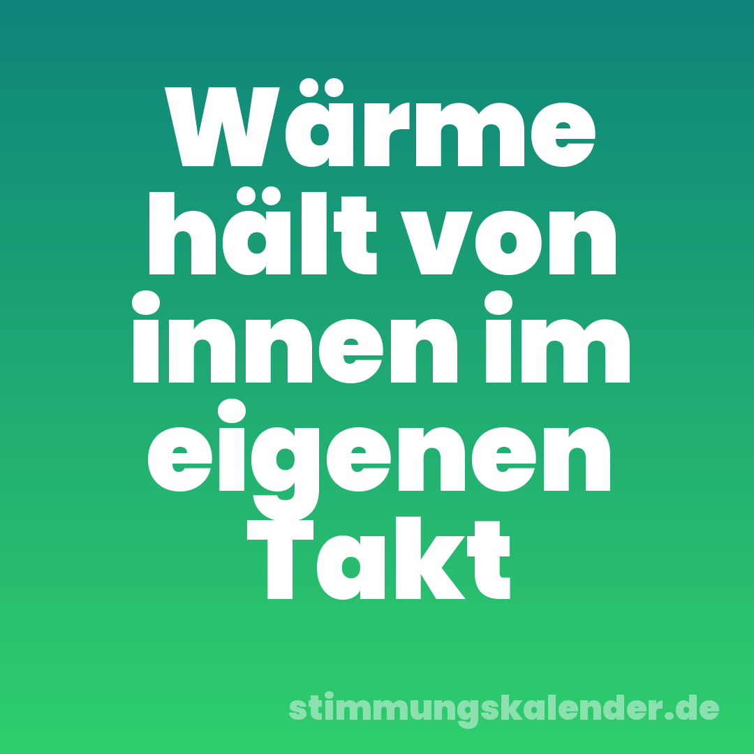 Wärme hält von innen im eigenen Takt