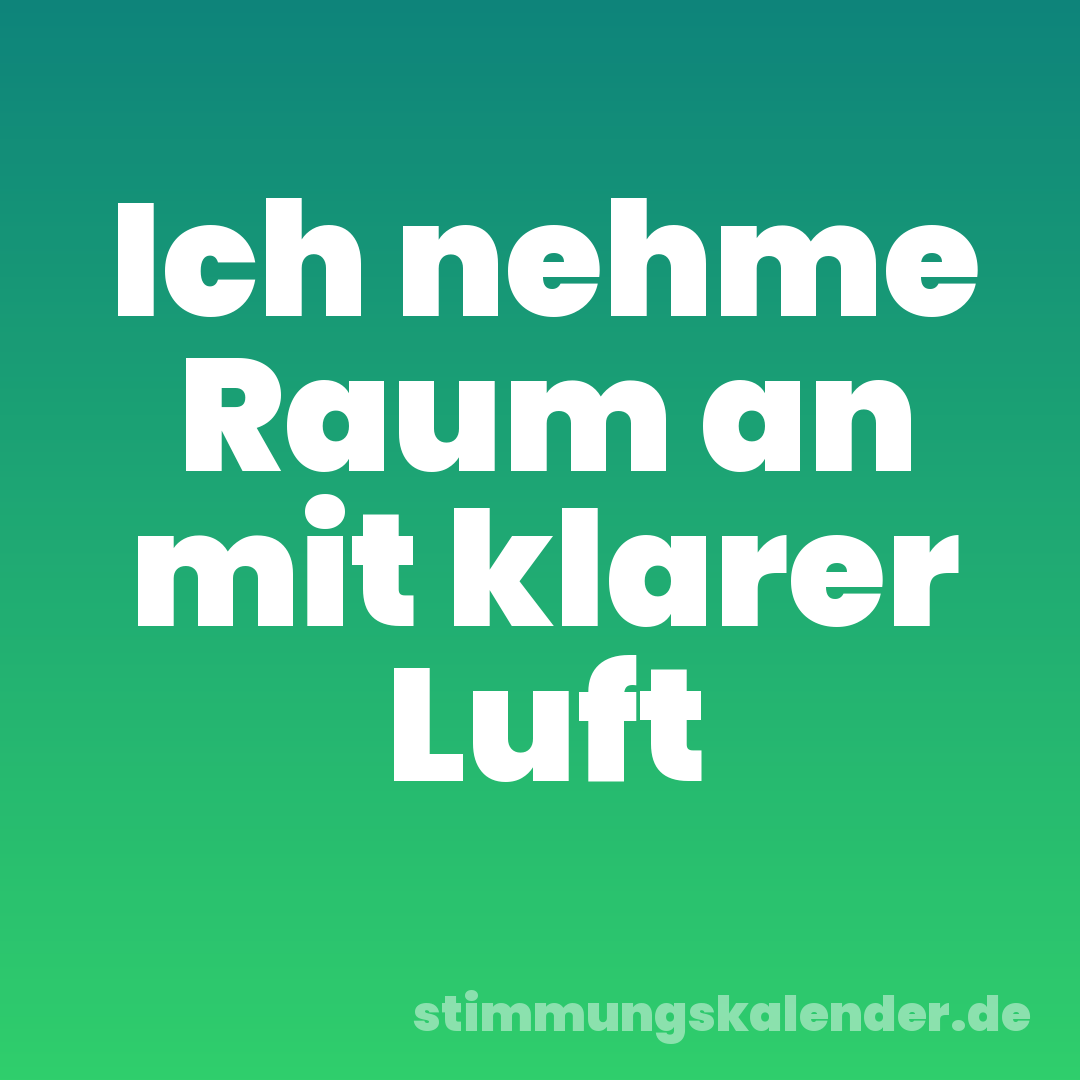Ich nehme Raum an mit klarer Luft