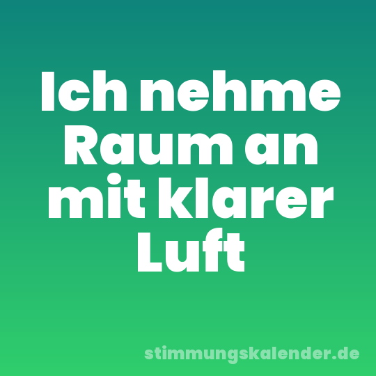 Ich nehme Raum an mit klarer Luft