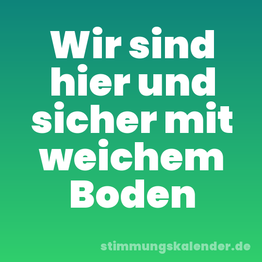 Wir sind hier und sicher mit weichem Boden