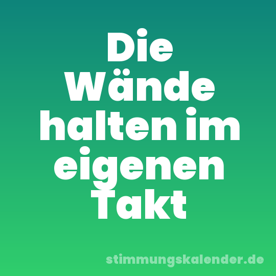 Die Wände halten im eigenen Takt