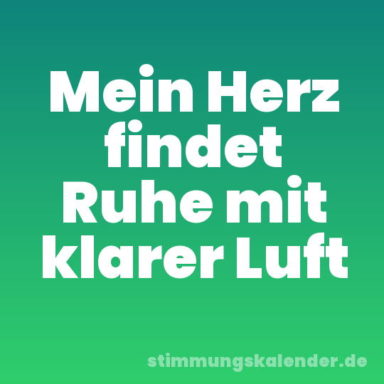 Mein Herz findet Ruhe mit klarer Luft