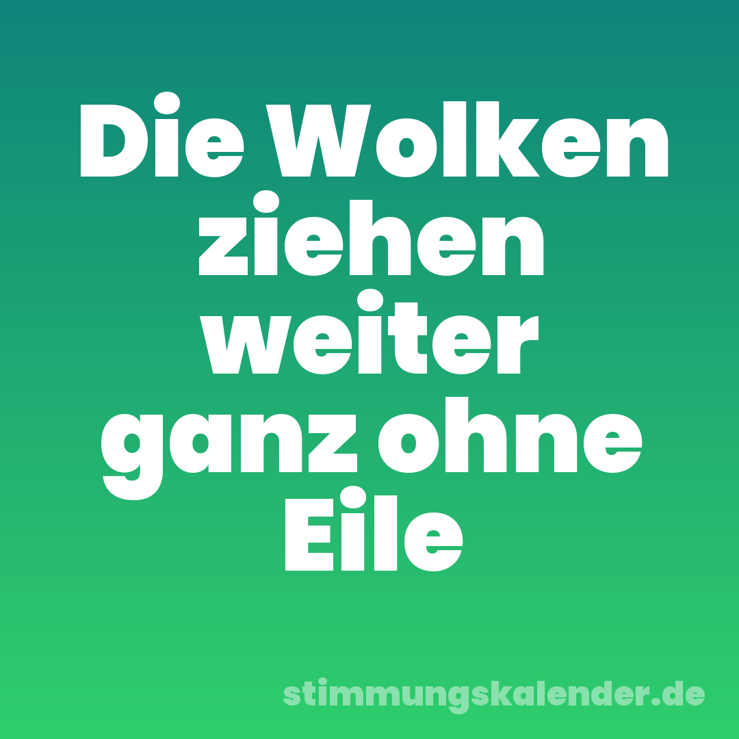 Die Wolken ziehen weiter ganz ohne Eile