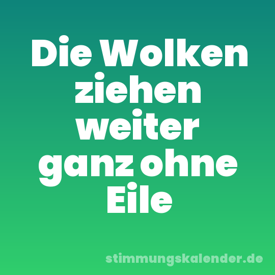 Die Wolken ziehen weiter ganz ohne Eile