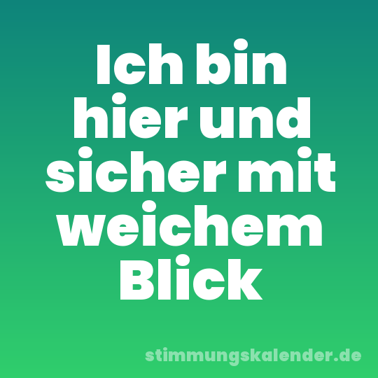 Ich bin hier und sicher mit weichem Blick