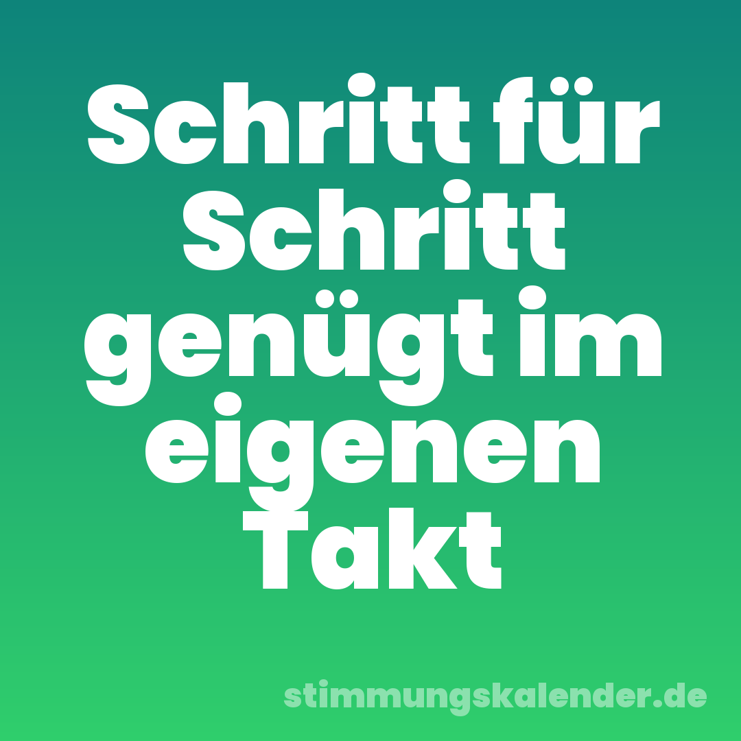 Schritt für Schritt genügt im eigenen Takt