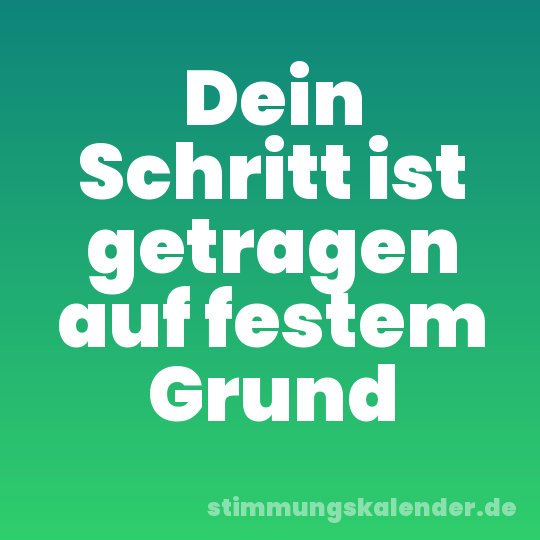 Dein Schritt ist getragen auf festem Grund