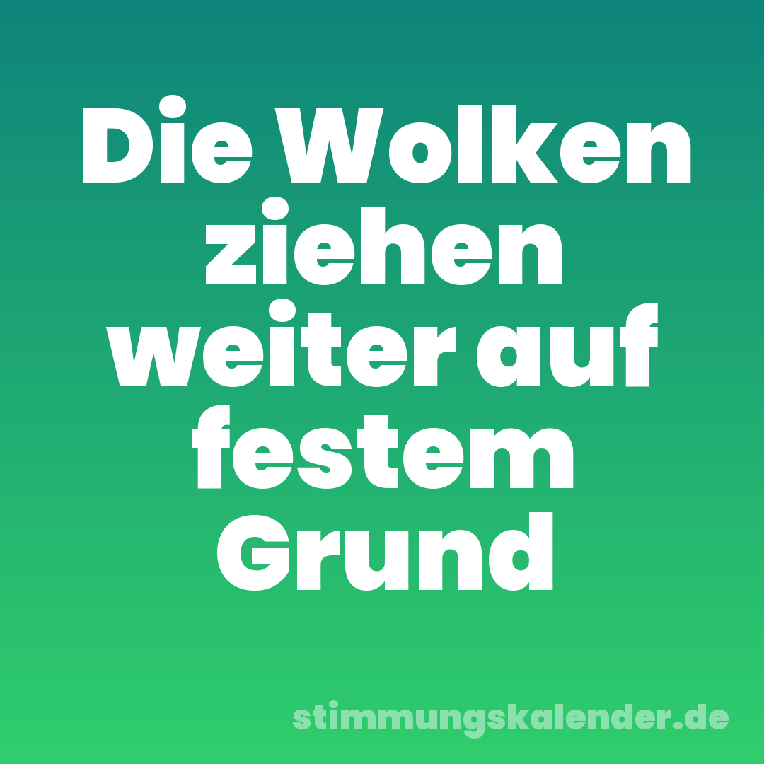 Die Wolken ziehen weiter auf festem Grund