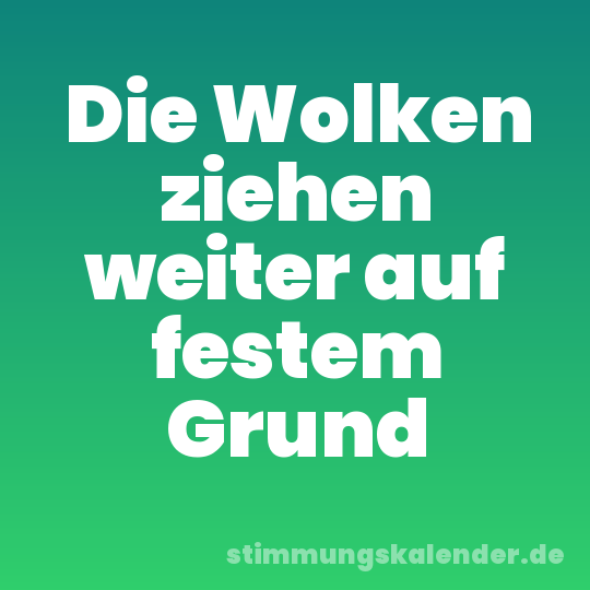 Die Wolken ziehen weiter auf festem Grund
