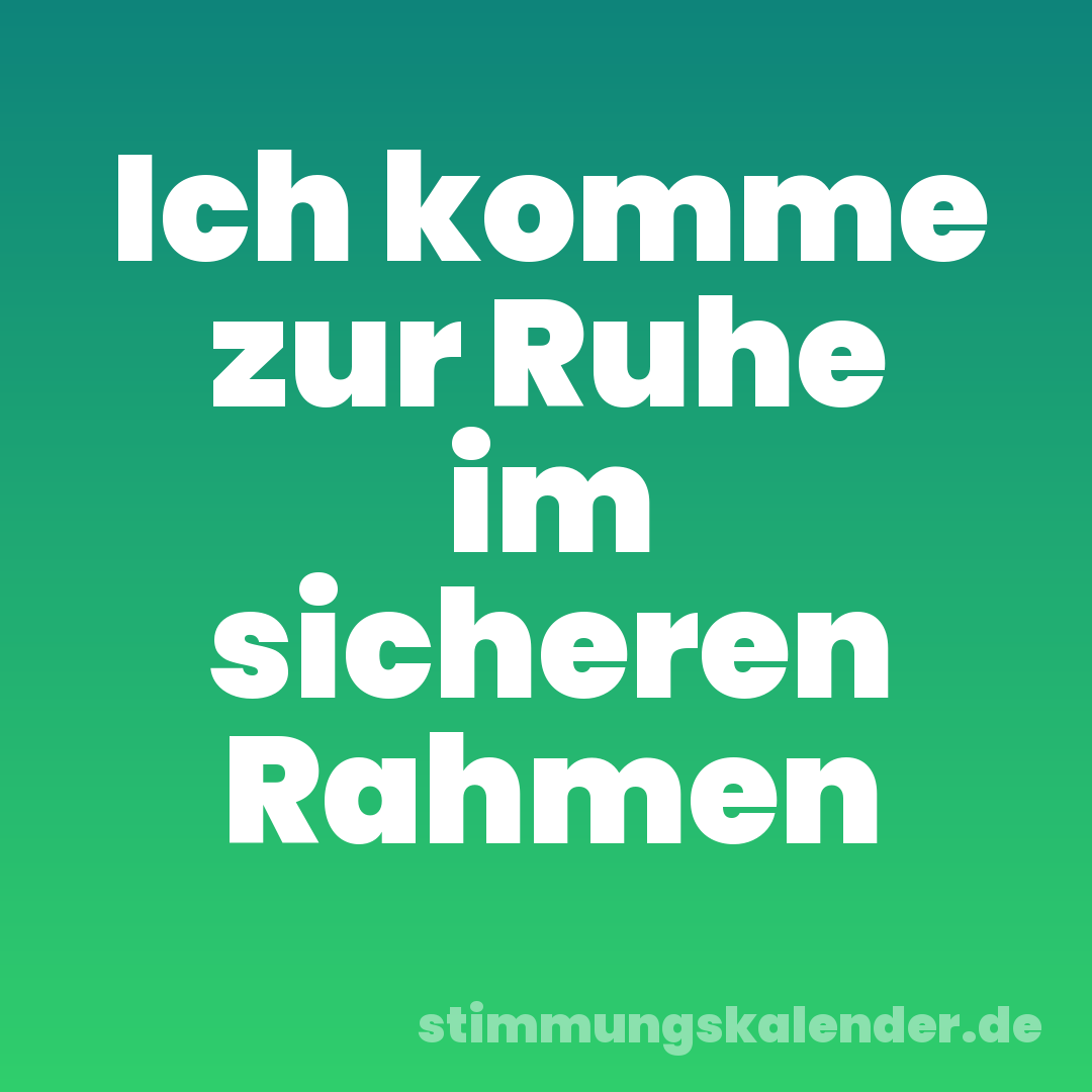 Ich komme zur Ruhe im sicheren Rahmen