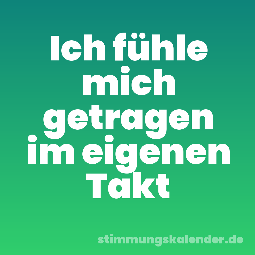 Ich fühle mich getragen im eigenen Takt