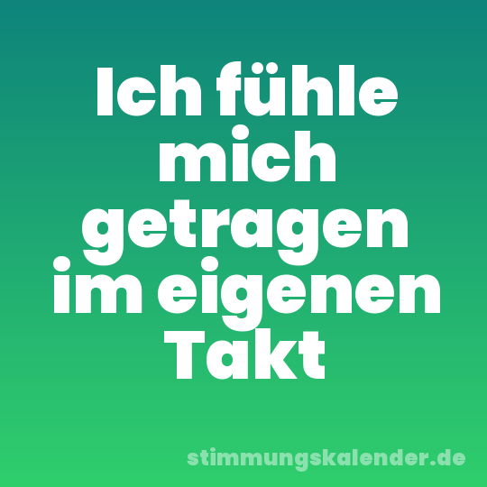Ich fühle mich getragen im eigenen Takt